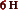 6 H